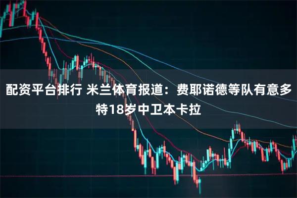 配资平台排行 米兰体育报道：费耶诺德等队有意多特18岁中卫本卡拉